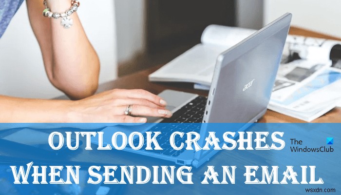 ईमेल भेजते समय आउटलुक क्रैश को ठीक करें 