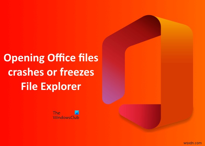 ओपनिंग ऑफिस फाइल्स विंडोज 11/10 में एक्सप्लोरर क्रैश या फ्रीज हो जाता है