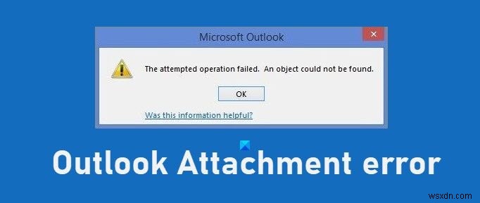 प्रयास किया गया ऑपरेशन विफल - आउटलुक अटैचमेंट त्रुटि 