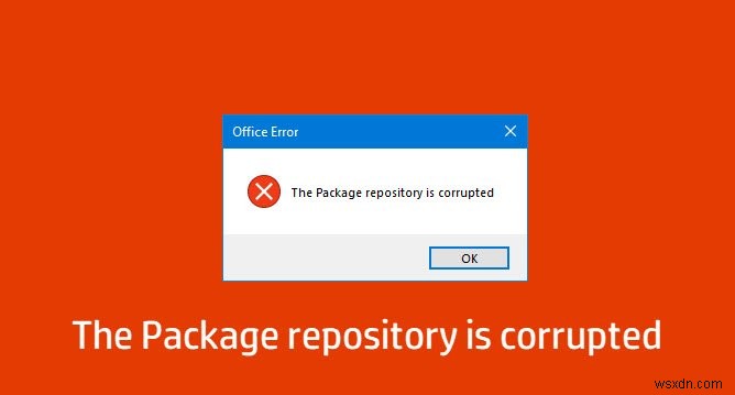 पैकेज रिपोजिटरी दूषित है - विंडोज 10 पर माइक्रोसॉफ्ट ऑफिस त्रुटि 