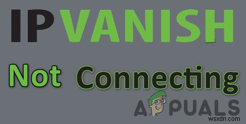 फिक्स:IPVanish VPN से कनेक्ट नहीं हो रहा है 