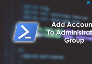 PowerShell का उपयोग करके व्यवस्थापक समूह में स्थानीय और Microsoft खाते कैसे जोड़ें 