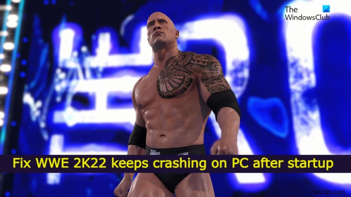 फिक्स WWE 2K22 स्टार्टअप के बाद पीसी पर क्रैश होता रहता है 