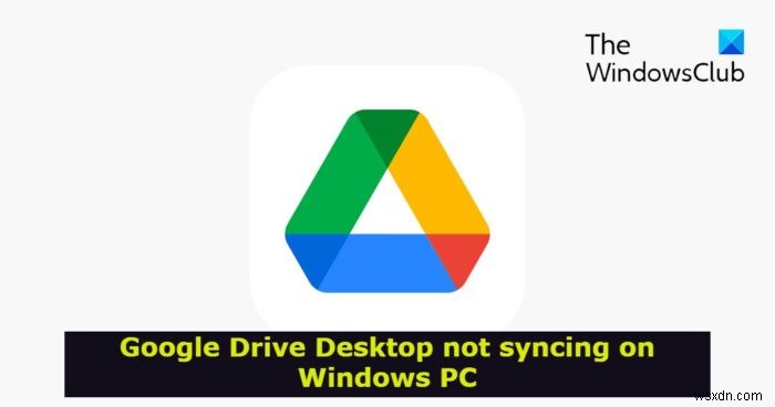 डेस्कटॉप के लिए Google डिस्क Windows PC पर समन्वयित नहीं हो रहा है 