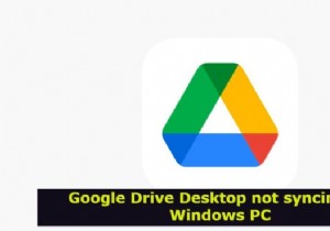 डेस्कटॉप के लिए Google डिस्क Windows PC पर समन्वयित नहीं हो रहा है 