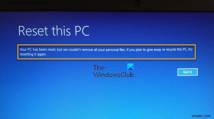 आपका पीसी रीसेट कर दिया गया है, लेकिन हम आपकी सभी व्यक्तिगत फाइलों को नहीं हटा सके 