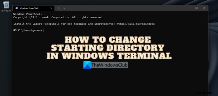 विंडोज टर्मिनल में स्टार्टिंग डायरेक्टरी कैसे बदलें 