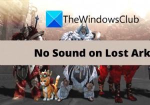 लॉस्ट आर्क नो साउंड और ऑडियो मुद्दों को ठीक करें 