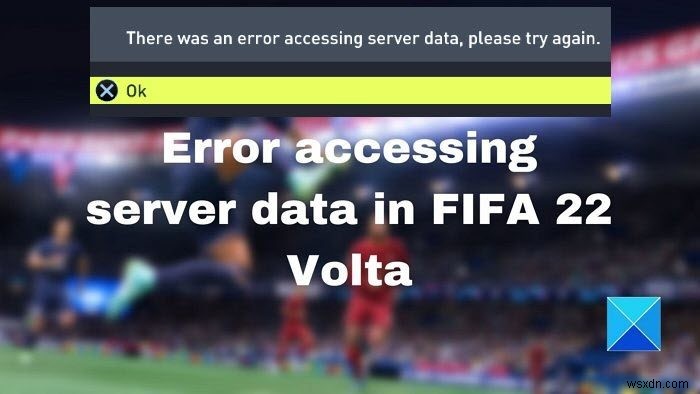 फीफा 22 वोल्टा में सर्वर डेटा तक पहुँचने में त्रुटि को ठीक करें 