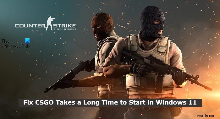 CSGO को Windows 11 में प्रारंभ होने में लंबा समय लगता है 