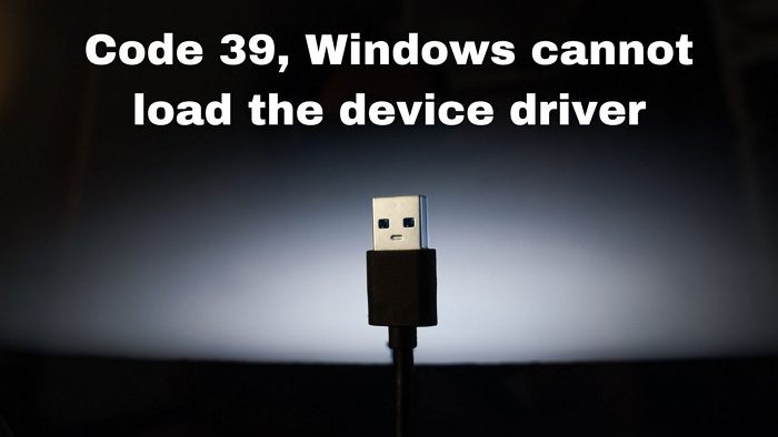 कोड 39, Windows डिवाइस ड्राइवर लोड नहीं कर सकता, USB समस्या 