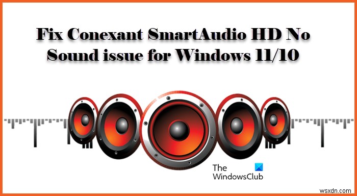 विंडोज 11/10 के लिए Conexant स्मार्टऑडियो एचडी नो साउंड इश्यू को ठीक करें 