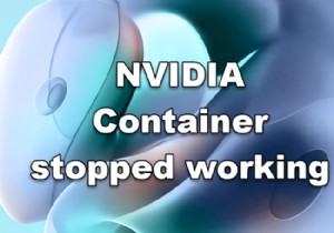 NVIDIA कंटेनर ने विंडोज कंप्यूटर पर काम करना बंद कर दिया 