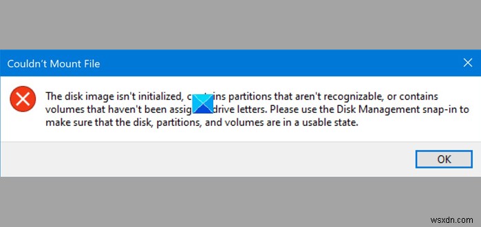 फ़ाइल को माउंट नहीं किया जा सका, डिस्क छवि Windows 11/10 में आरंभिक त्रुटि नहीं है 