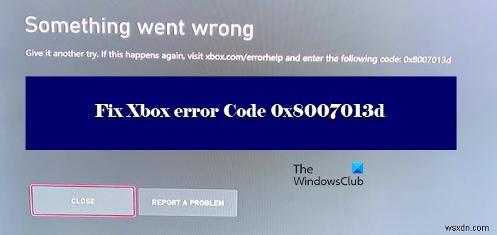 Xbox त्रुटि कोड 0x8007013d