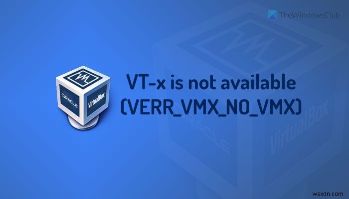 VT-x उपलब्ध नहीं है (VERR_VMX_NO_VMX) 