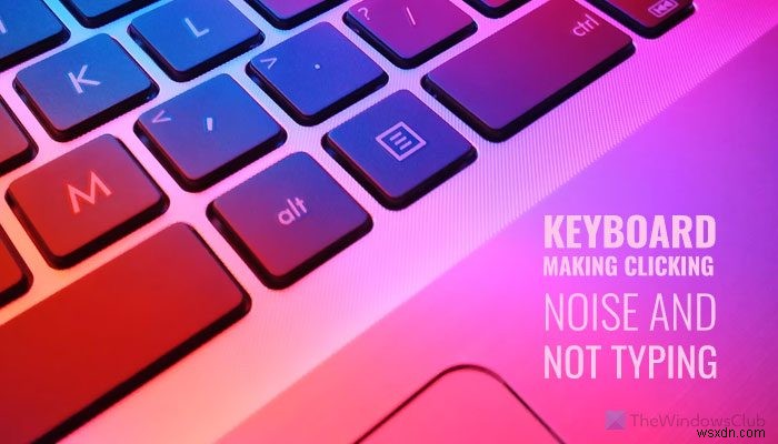 विंडोज 11/10 में कीबोर्ड क्लिक करने का शोर और टाइपिंग नहीं कर रहा है 