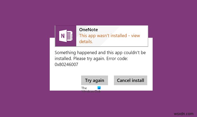 OneNote ऐप इंस्टॉल करते समय त्रुटि 0x80246007 ठीक करें 