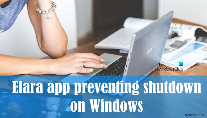 Elara ऐप Windows 11/10 . पर शटडाउन को रोक रहा है 