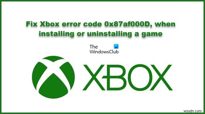 किसी गेम को इंस्टॉल या अनइंस्टॉल करते समय Xbox त्रुटि कोड 0x87af000D को ठीक करें 