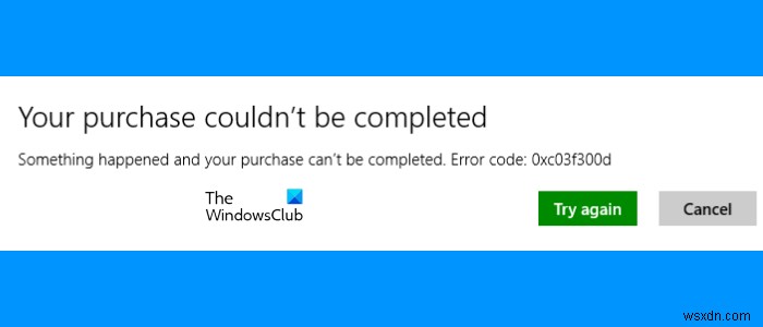 Microsoft स्टोर त्रुटि 0xc03f300d ठीक करें, आपकी खरीदारी पूरी नहीं हो सकी 