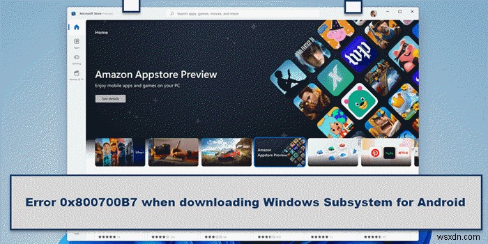 Android के लिए Windows सबसिस्टम डाउनलोड करते समय त्रुटि 0x800700B7 ठीक करें 