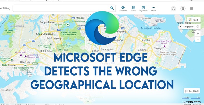 Microsoft Edge गलत भौगोलिक स्थान का पता लगाता है 