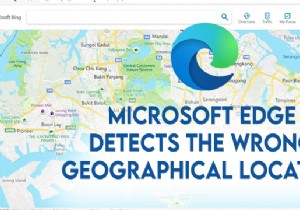 Microsoft Edge गलत भौगोलिक स्थान का पता लगाता है 