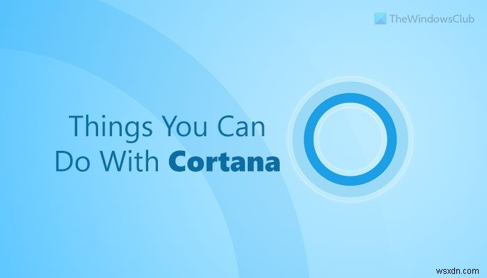 10 चीजें जो आप Windows 11/10 पर Cortana के साथ कर सकते हैं