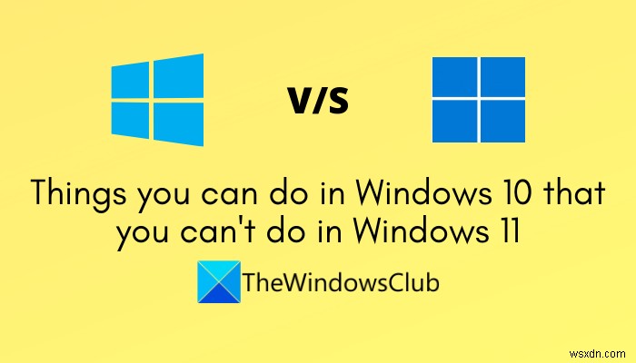वे चीज़ें जो आप Windows 10 में कर सकते हैं जो आप Windows 11 में नहीं कर सकते हैं 
