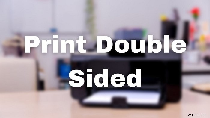 विंडोज 11/10 पर डबल-साइडेड प्रिंट कैसे करें 