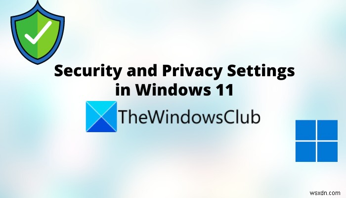 विंडोज 11 में गोपनीयता और सुरक्षा सेटिंग्स आपको पता होनी चाहिए 