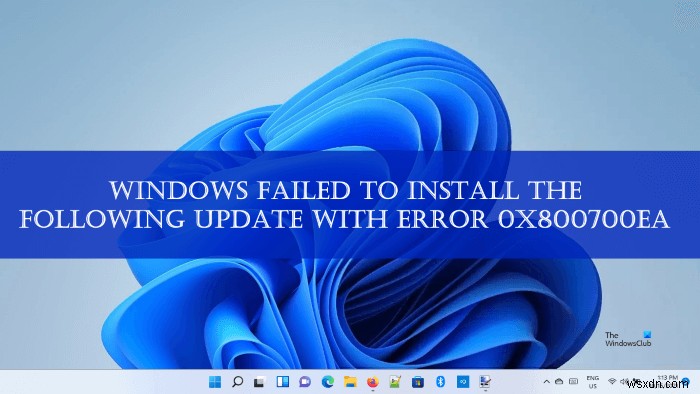 Windows निम्न अद्यतन स्थापित करने में विफल रहा, त्रुटि 0x800700ea 