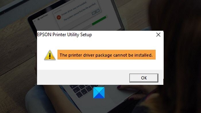 प्रिंटर ड्राइवर पैकेज स्थापित नहीं किया जा सकता 