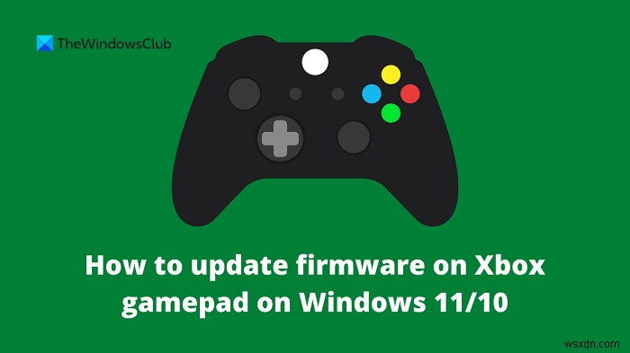 विंडोज 11/10 पर Xbox गेमपैड पर फर्मवेयर कैसे अपडेट करें 