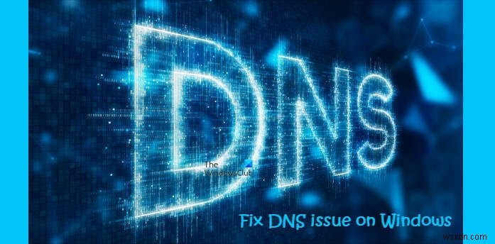Windows 11/10 पर DNS समस्या को कैसे हल करें? 