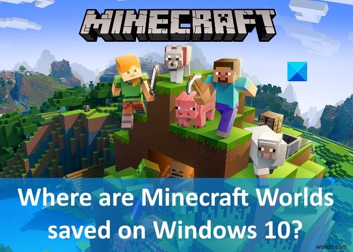 Windows PC पर Minecraft Worlds कहाँ सहेजे जाते हैं? 