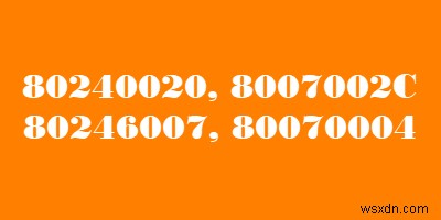 विंडोज अपग्रेड त्रुटियों को ठीक करें 8007002C, 80246007, 80070004, 80240020 