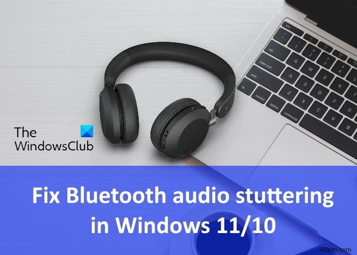 Windows 11/10 . में ब्लूटूथ ऑडियो हकलाना ठीक करें 