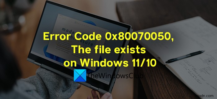 फिक्स एरर 0x80070050, विंडोज 11/10 पर फाइल डिलीट करते समय फाइल मौजूद है 