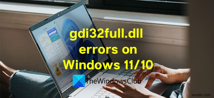 Windows 11/10 पर gdi32full.dll नहीं मिला या अनुपलब्ध त्रुटि को ठीक करें 