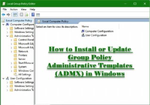 विंडोज ओएस में ग्रुप पॉलिसी एडमिनिस्ट्रेटिव टेम्प्लेट (एडीएमएक्स) कैसे इंस्टॉल या अपडेट करें? 
