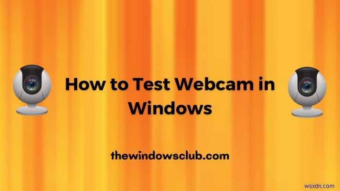 विंडोज 11/10 में वेबकैम का परीक्षण कैसे करें? क्या यह काम कर रहा है? 