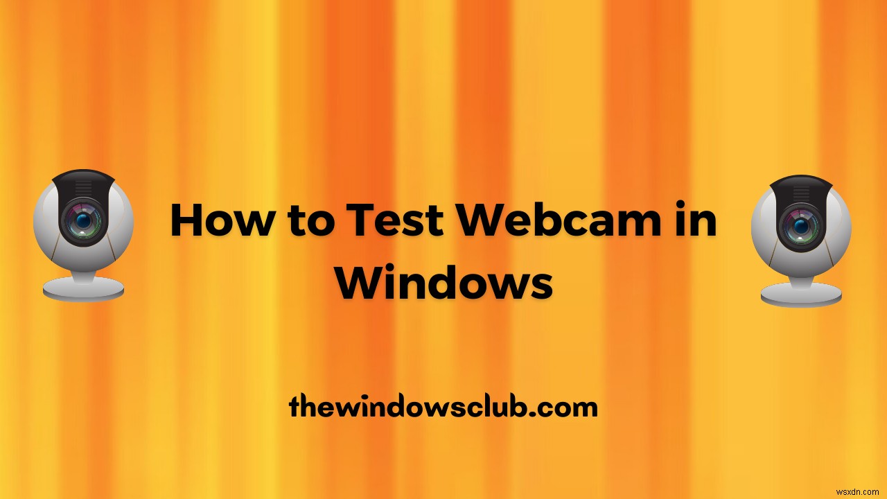 विंडोज 11/10 में वेबकैम का परीक्षण कैसे करें? क्या यह काम कर रहा है? 