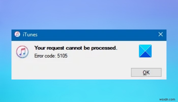 आईट्यून्स त्रुटि कोड 5105 को ठीक करें, आपके अनुरोध को विंडोज 11/10 में संसाधित नहीं किया जा सकता है 