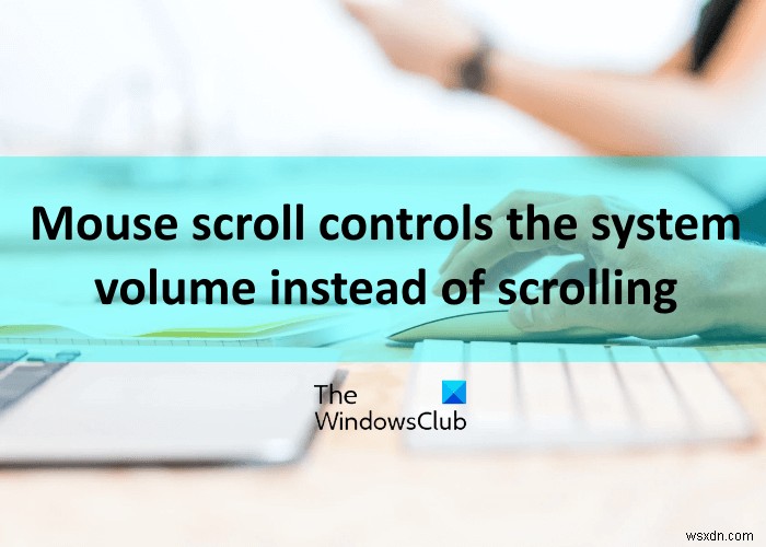 माउस व्हील को वॉल्यूम को नियंत्रित करने से कैसे रोकें विंडोज 11/10 