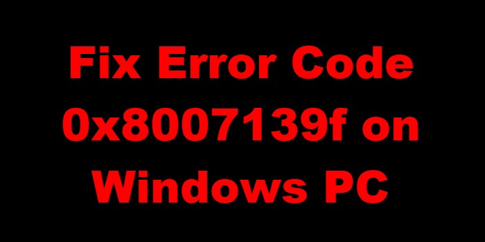 विंडोज 10/11 पर त्रुटि कोड 0x8007139f कैसे ठीक करें 