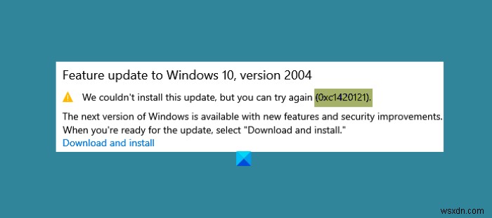त्रुटि कोड 0xc1420121 ठीक करें, हम इस फ़ीचर अपडेट को स्थापित नहीं कर सके 