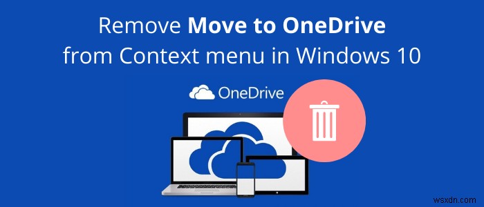 Windows 10 में प्रसंग मेनू से OneDrive में ले जाएँ निकालें 