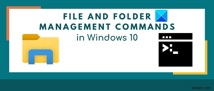 विंडोज 11/10 में सीएमडी के माध्यम से फाइलों और फ़ोल्डरों को प्रबंधित करने के लिए उपयोगी कमांड 